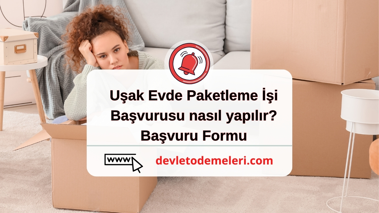 Uşak Evde Paketleme İşi başvurusu nasıl yapılır?